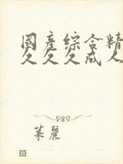 国产综合精品久久久久成人av