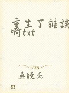 重生了谁谈恋爱啊txt