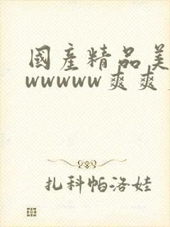 国产精品美女wwwwww爽爽爽视频免费的封面
