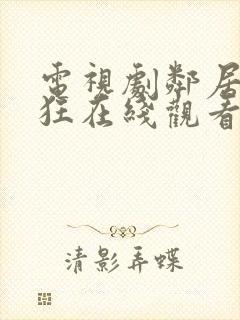 电视剧邻居也疯狂在线观看