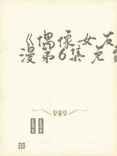 《偶像女友》动漫第6集免费观看