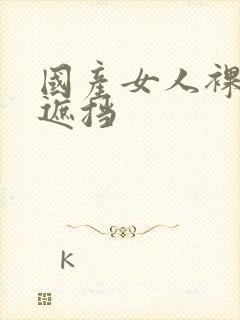 国产女人裸体无遮挡