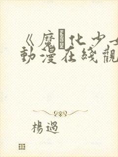 《魔化少女》动漫在线观看