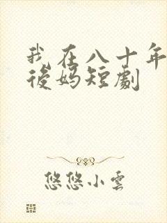我在八十年代当后妈短剧