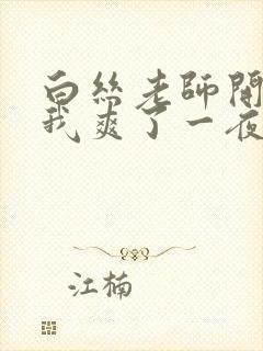 白丝老师开腿让我爽了一夜