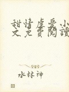 甜情虐爱小说全文免费阅读