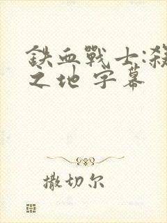 铁血战士:杀戮之地 字幕