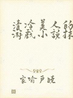 清冷美人的神秘游戏小说抹茶沙冰