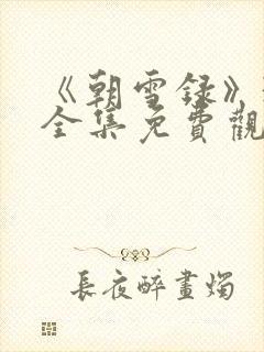 《朝雪录》38全集免费观看