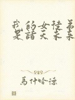 我的女徒弟们都是诸天未来大佬