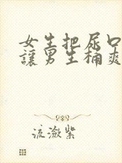 女生把尿口扒开让男生桶爽