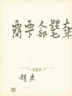 西西人体大胆瓣开下部毛茸茸