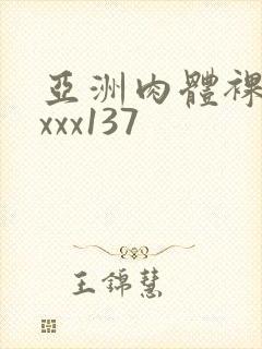 亚洲肉体裸体xxxx137