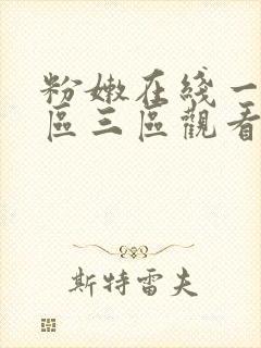 粉嫩在线一区二区三区观看视频