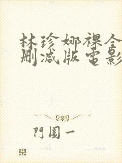 林珍娜裸全乳无删减版电影