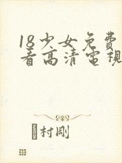 18少女免费观看高清电视剧大全