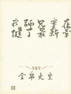 我师兄实在太稳健了最新章节阅