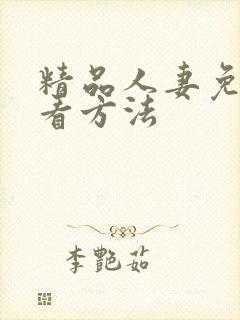 精品人妻免费观看方法