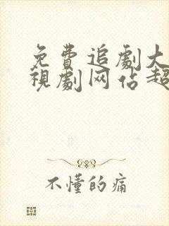 免费追剧大全电视剧网站超清