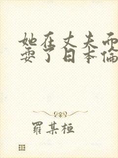 她在丈夫面前被耍了日本伦理片封面