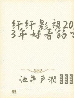 纤纤影视2023年好看的电视剧