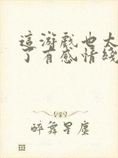 这游戏也太真实了有感情线吗