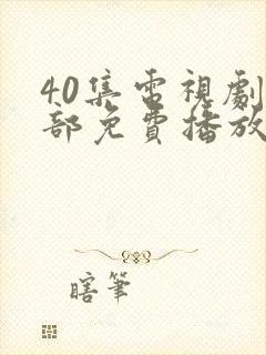 40集电视剧全部免费播放