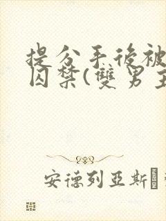 提分手后被男友囚禁(双男主)唐_