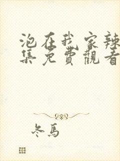 泡在我家辣妹全集免费观看动漫