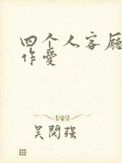 四个人客厅交换作爱