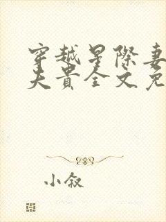 穿越星际妻荣妻夫贵全文免费阅读