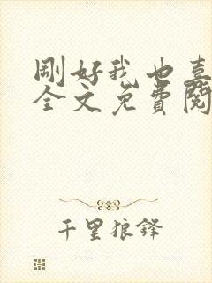 刚好我也喜欢你全文免费阅读封面