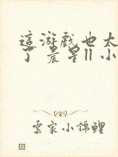 这游戏也太真实了 晨星ll 小说