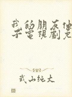 我的朋友他的妻子电视剧免费观看