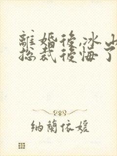 离婚后,冰山女总裁后悔了封面