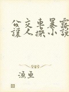 公交车暴露娇妻让人操小说封面