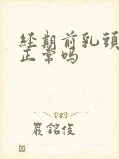 经期前乳头疼痛正常吗