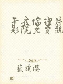 午夜伦理片在线影院免费观看封面