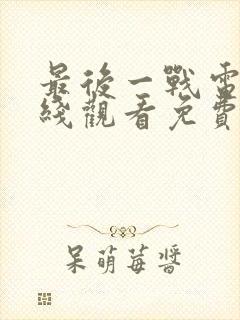 最后一战电影在线观看免费完整版封面