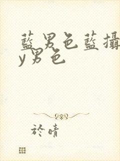 蓝男色蓝摄gay男色