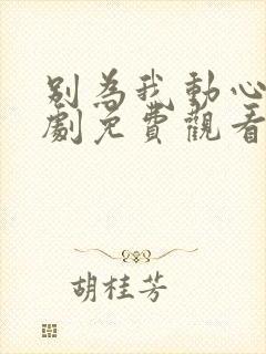 别为我动心电视剧免费观看全集高清