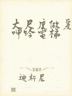 大尺度做爰床戏呻吟电梯