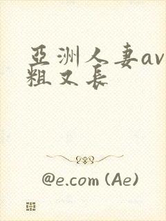 亚洲人妻av又粗又长