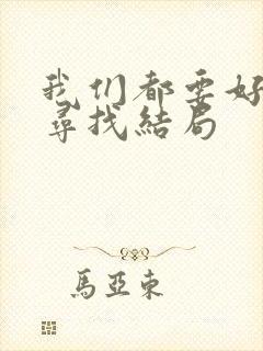 我们都要好好的寻找结局