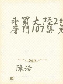 斗罗大陆2绝世唐门107集免费观看封面
