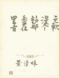 里番动漫免费观看在哪个软件