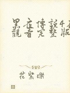 黑夜传说4在线观看完整版免费