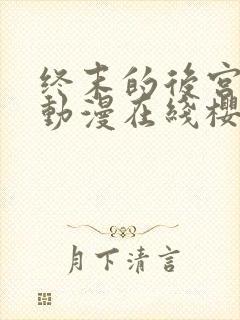 终末的后宫动漫动漫在线樱花免费观看