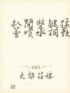 扒开双腿揉捏花蒂喷水调教小说封面