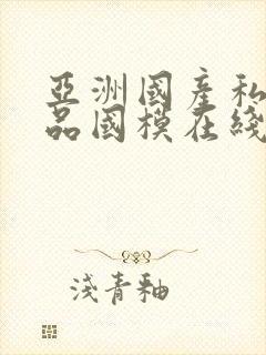 亚洲国产私拍精品国模在线